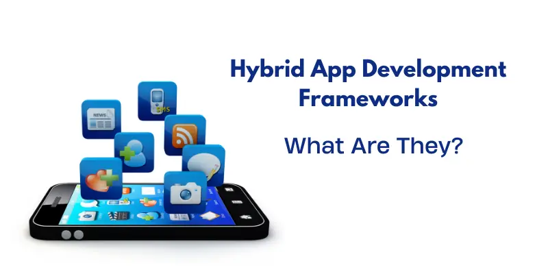 Hybrid App Development Frameworks What Are They