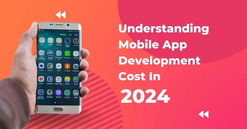 Understanding Mobile App Development Cost In 2024