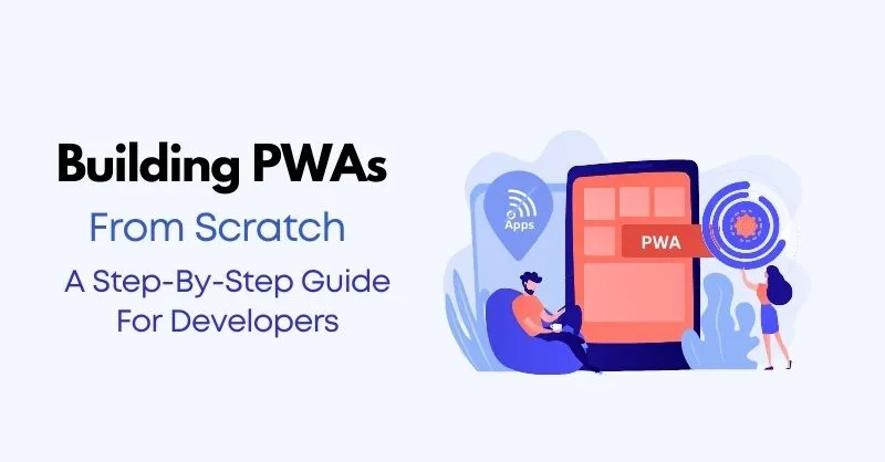 Building PWAs (Progressive Web Apps) From Scratch: A Step-By-Step Guide For Developers