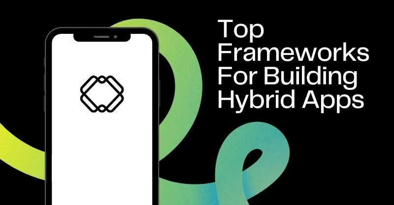 Top Frameworks for Building Hybrid Apps