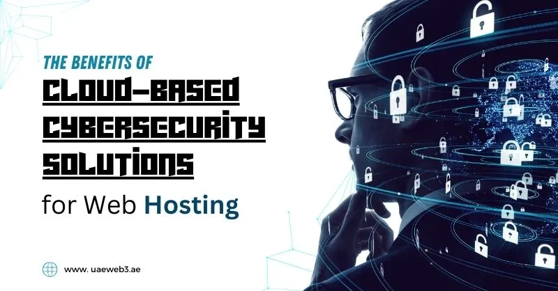 The Benefits of Cloud-Based Cybersecurity Solutions for Web Hosting