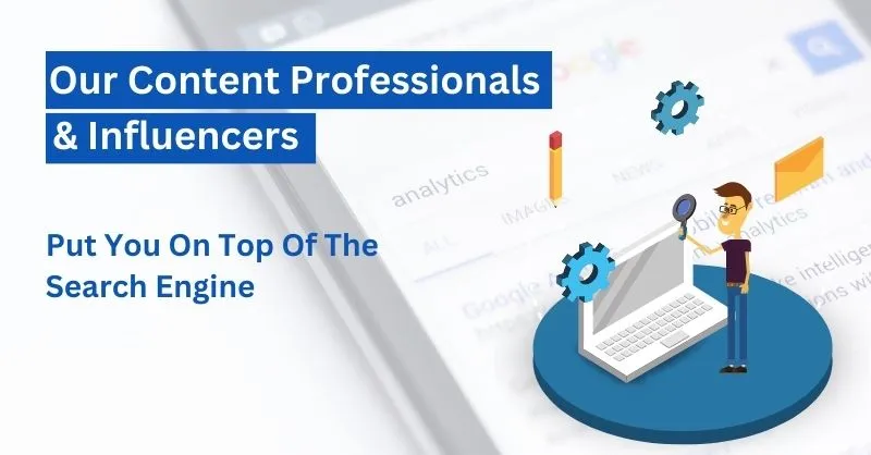 Our Content Professionals & Influencers Put You On Top Of The Search Engine