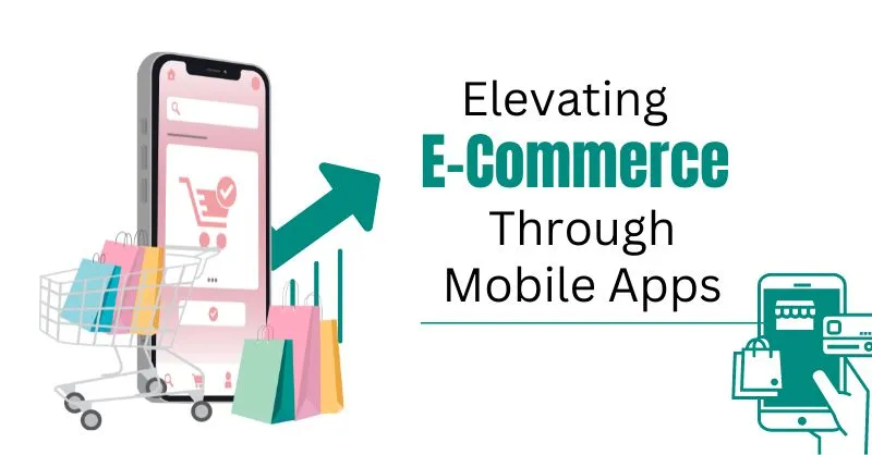 Elevating E-Commerce Through Mobile Apps