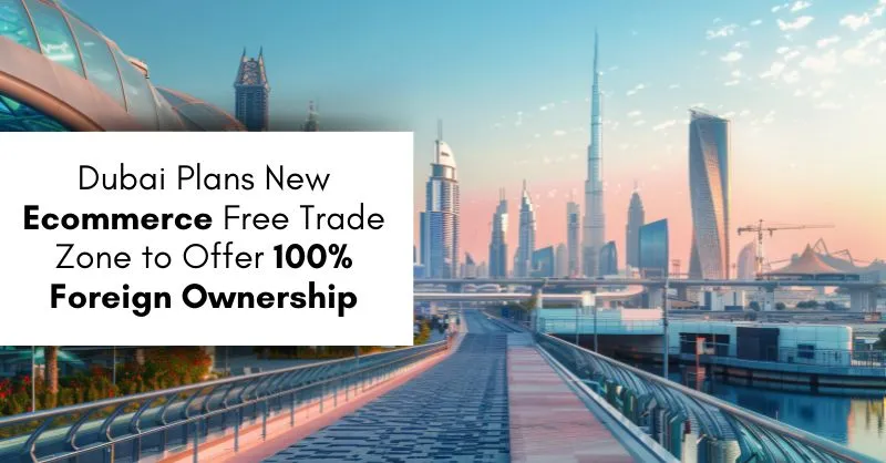 Dubai Plans New Ecommerce Free Trade Zone to Offer 100% Foreign Ownership
