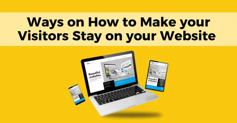 Ways on How to Make your Visitors Stay on your Website