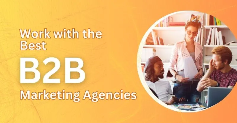Work With the Best B2B Digital Marketing Agencies