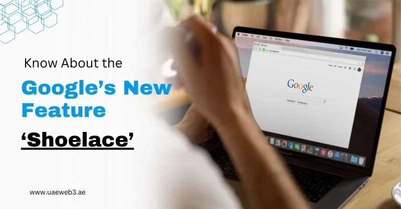 Know About the Google’s New Feature ‘Shoelace’