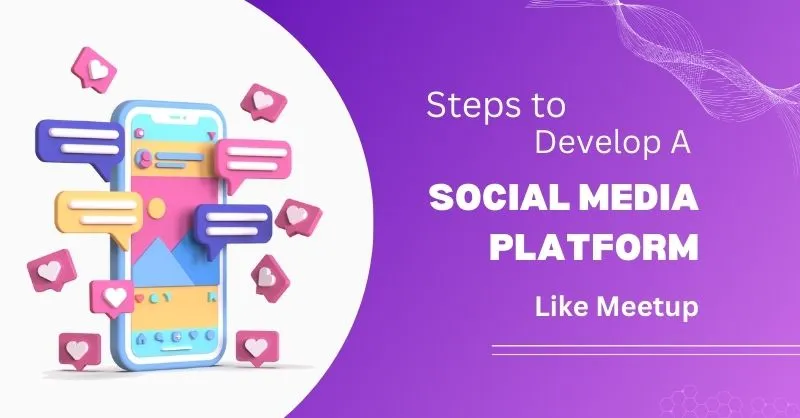 Steps to Develop A Social Media Platform Like Meetup