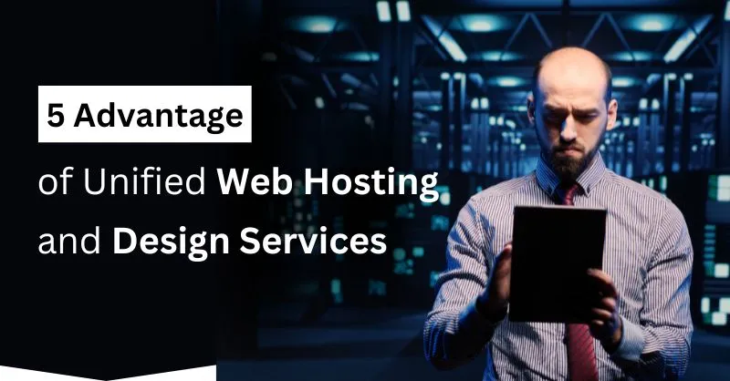 5 Advantages of Unified Web Hosting and Design Services