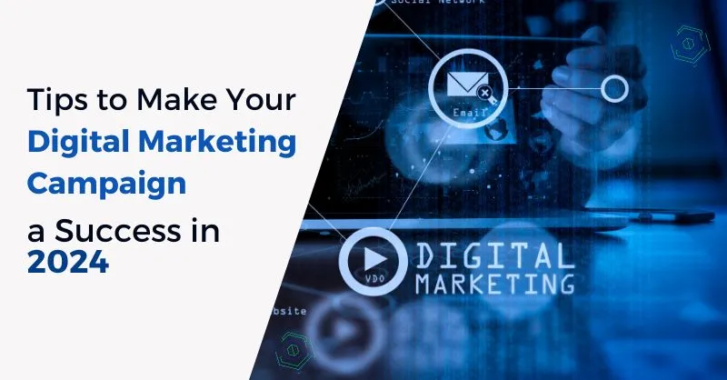 Tips to Make Your Digital Marketing Campaign a Success in 2024